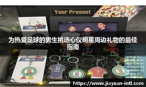 为热爱足球的男生挑选心仪明星周边礼物的最佳指南