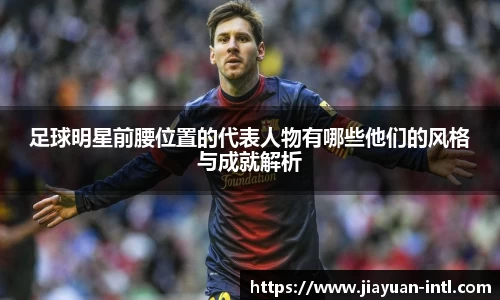 足球明星前腰位置的代表人物有哪些他们的风格与成就解析