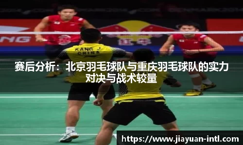 赛后分析：北京羽毛球队与重庆羽毛球队的实力对决与战术较量